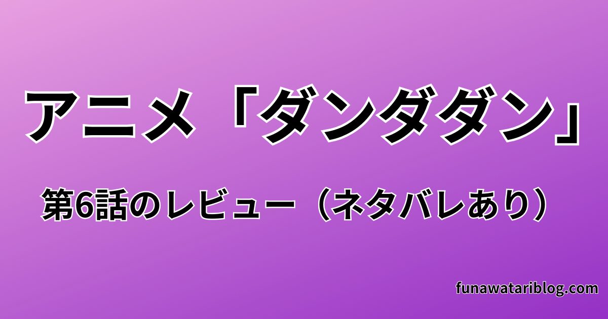 「ダンダダン」第六話